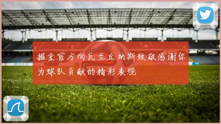 掘金官方向瓦兰丘纳斯致敬感谢你为球队贡献的精彩表现